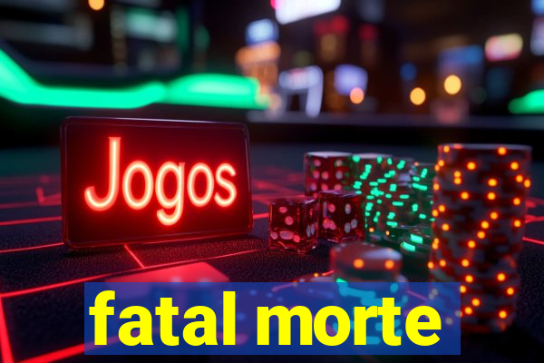fatal morte